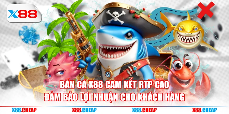 Bắn cá X88 cam kết RTP cao đảm bảo lợi nhuận cho khách hàng