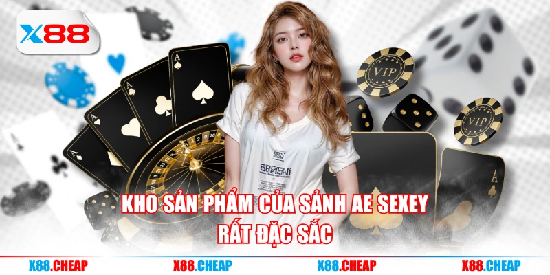 Kho sản phẩm của sảnh AE Sexey rất đặc sắc